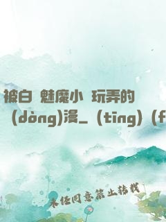 被白絲魅魔小腳玩弄的動(dòng)漫