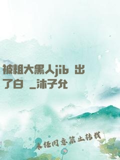 被粗大黑人jib搗出了白漿