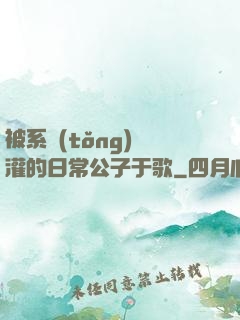 被系統(tǒng)澆灌的日常公子于歌