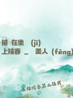 被綁在坐樁機(jī)上抹春藥