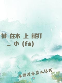 被綁在木樁上兩腿打開頭條