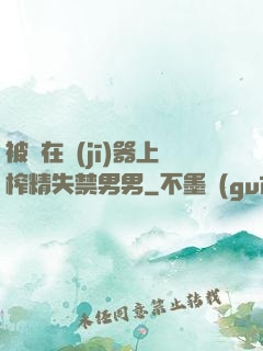 被綁在機(jī)器上榨精失禁男男