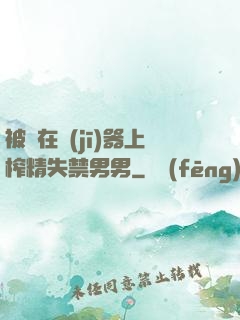 被綁在機(jī)器上榨精失禁男男