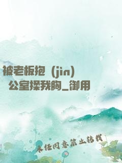 被老板抱進(jìn)辦公室揉我胸