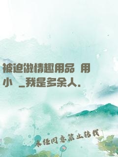被迫做情趣用品試用員小說