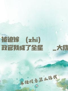 被迫嫁給執(zhí)政官我成了全星際團寵