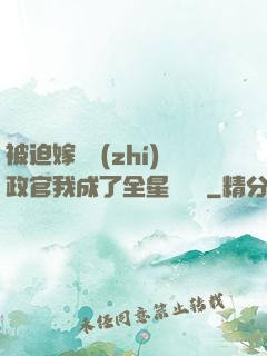 被迫嫁給執(zhí)政官我成了全星際團寵