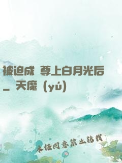 被迫成為尊上白月光后