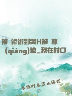 被雙修做到哭H被師尊強(qiáng)迫