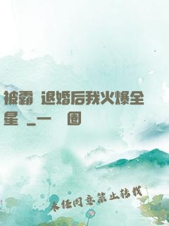 被霸總退婚后我火爆全星際