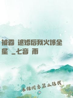 被霸總退婚后我火爆全星際