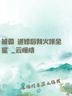 被霸總退婚后我火爆全星際
