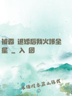 被霸總退婚后我火爆全星際