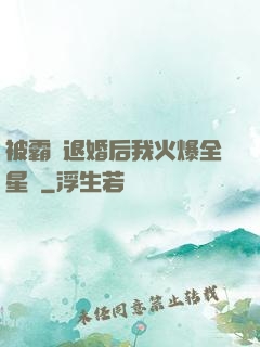 被霸總退婚后我火爆全星際