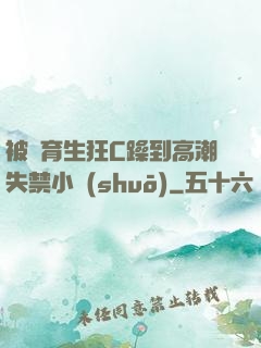 被體育生狂C躁到高潮失禁小說(shuō)