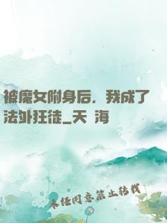 被魔女附身后，我成了法外狂徒