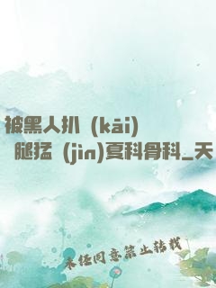 被黑人扒開(kāi)雙腿猛進(jìn)夏科骨科