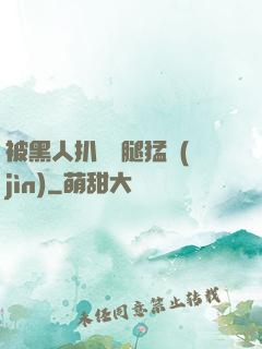 被黑人扒開雙腿猛進(jìn)