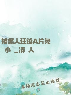 被黑人狂躁A片免費視頻小說