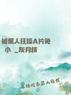 被黑人狂躁A片免費視頻小說