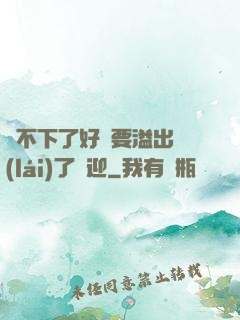 裝不下了好燙要溢出來(lái)了歡迎