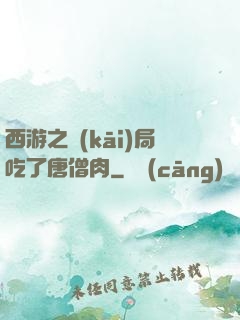 西游之開(kāi)局吃了唐僧肉