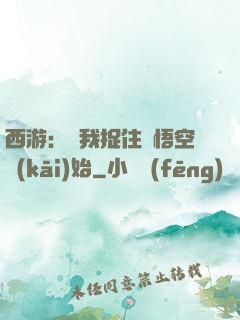 西游：從我捉住孫悟空開(kāi)始