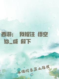 西游：從我捉住孫悟空開始