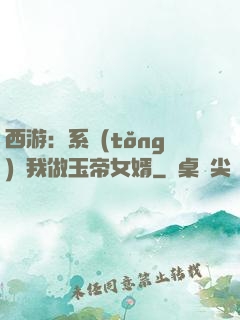 西游：系統(tǒng)讓我做玉帝女婿