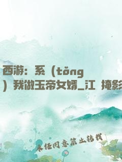 西游：系統(tǒng)讓我做玉帝女婿