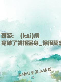 西游：開(kāi)局竟破了佛祖金身