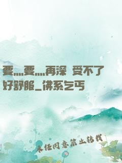 要灬要灬再深點受不了好舒服