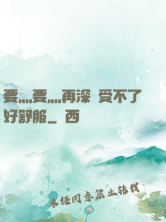 要灬要灬再深點受不了好舒服