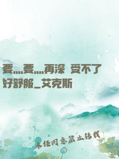 要灬要灬再深點受不了好舒服