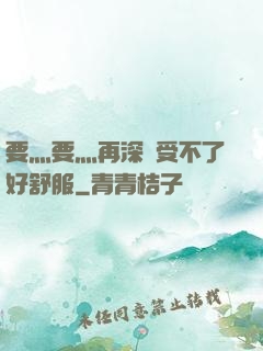 要灬要灬再深點受不了好舒服