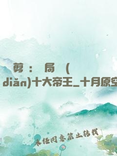 視頻剪輯：開局盤點(diǎn)十大帝王