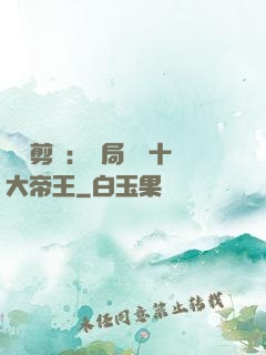 視頻剪輯：開局盤點十大帝王