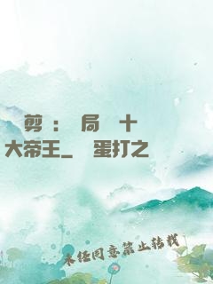 視頻剪輯：開局盤點十大帝王