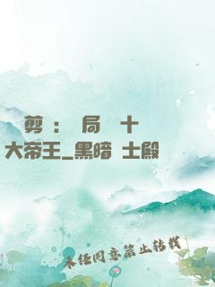 視頻剪輯：開局盤點十大帝王
