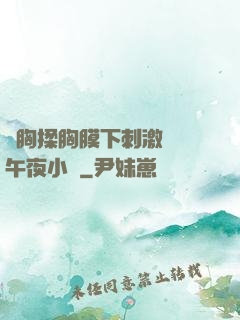 親胸揉胸膜下刺激視頻午夜小說