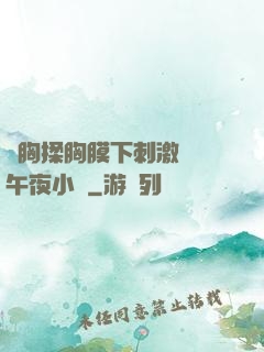 親胸揉胸膜下刺激視頻午夜小說