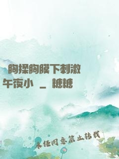 親胸揉胸膜下刺激視頻午夜小說