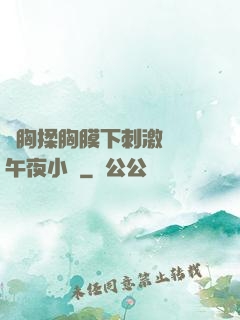 親胸揉胸膜下刺激視頻午夜小說