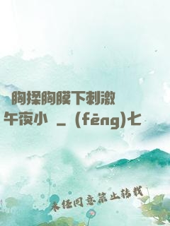 親胸揉胸膜下刺激視頻午夜小說