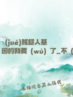 覺(jué)醒超人基因的我要無(wú)敵了