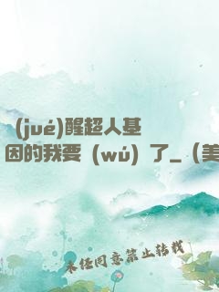 覺(jué)醒超人基因的我要無(wú)敵了