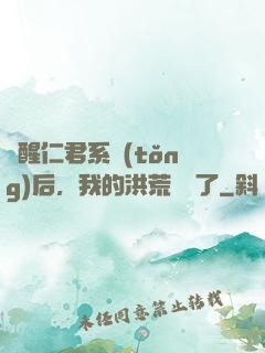 覺醒仁君系統(tǒng)后，我的洪荒異變了