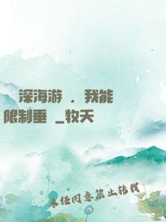 詭異深海游戲，我能無限制垂釣