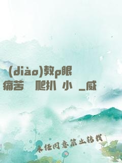 調(diào)教p眼痛苦紅腫爬扒開小說