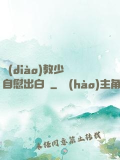 調(diào)教少婦自慰出白漿
